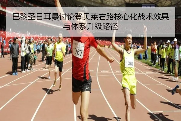 巴黎圣日耳曼讨论登贝莱右路核心化战术效果与体系升级路径