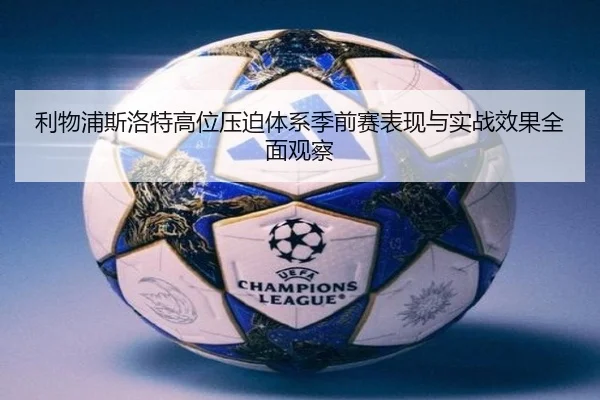 利物浦斯洛特高位压迫体系季前赛表现与实战效果全面观察（leyu）