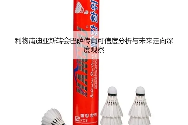 利物浦迪亚斯转会巴萨传闻可信度分析与未来走向深度观察 | leyu